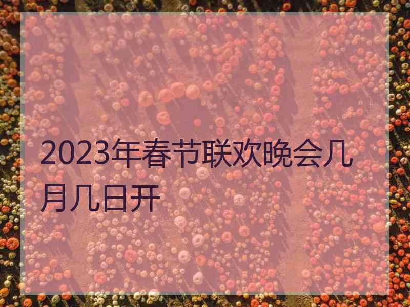 2023年春节联欢晚会几月几日开