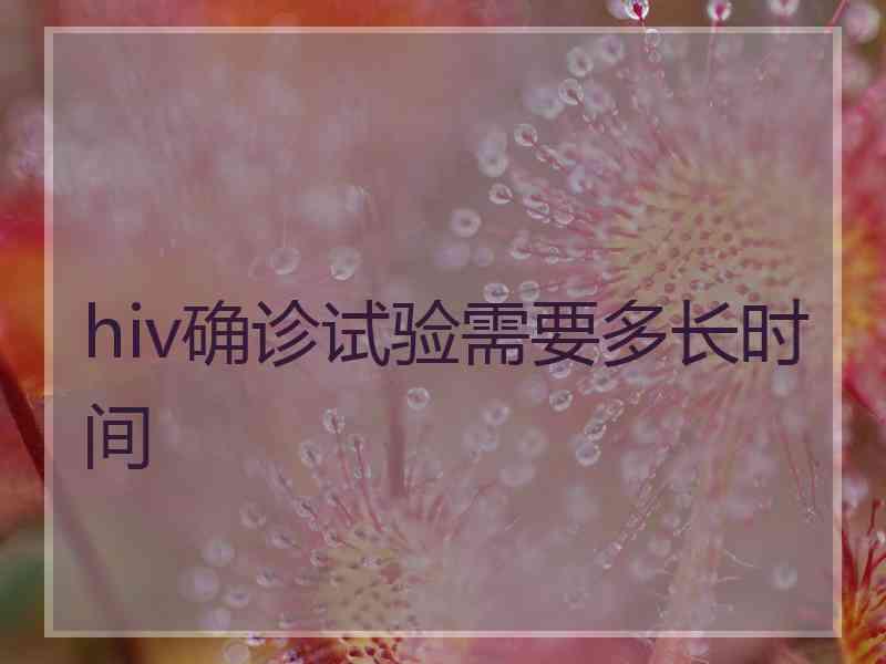 hiv确诊试验需要多长时间