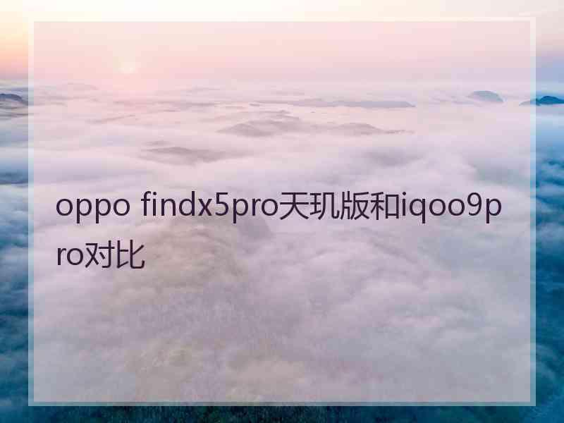 oppo findx5pro天玑版和iqoo9pro对比