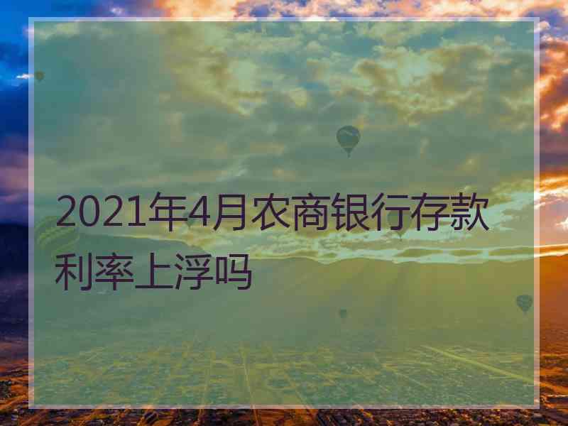 2021年4月农商银行存款利率上浮吗