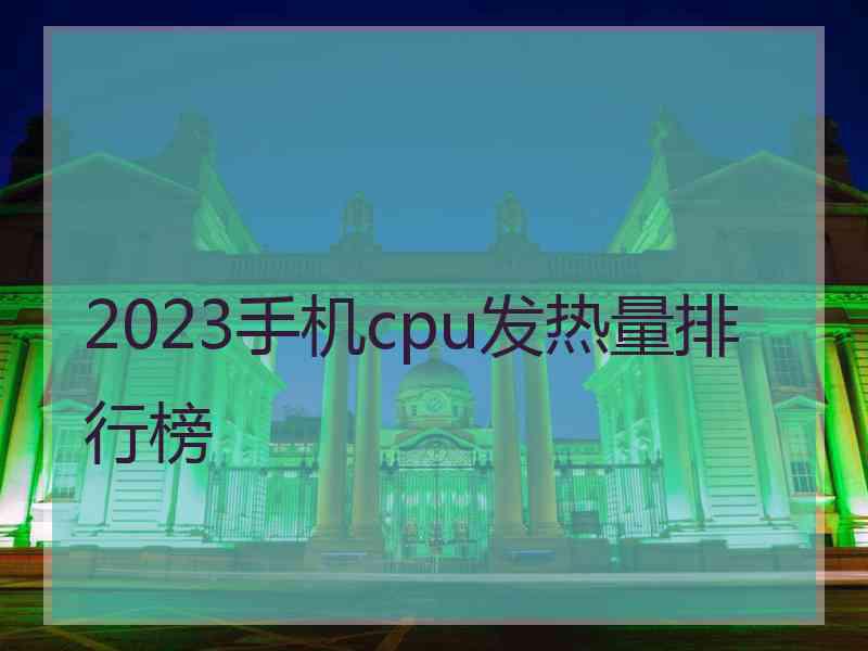 2023手机cpu发热量排行榜