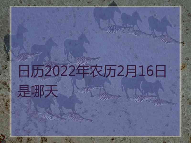 日历2022年农历2月16日是哪天