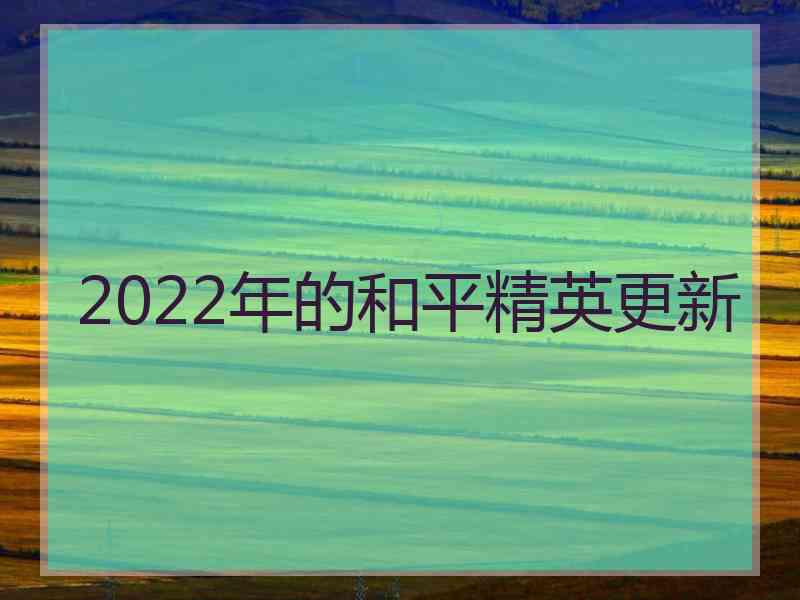 2022年的和平精英更新