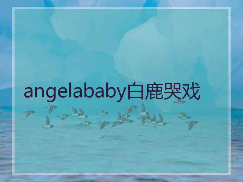 angelababy白鹿哭戏