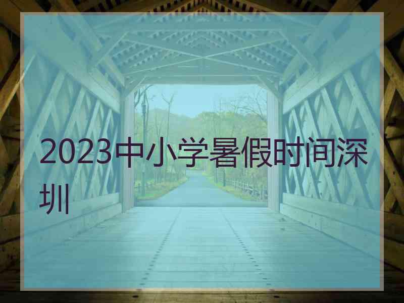 2023中小学暑假时间深圳