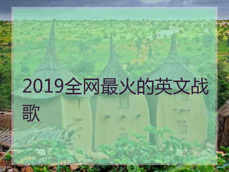 2019全网最火的英文战歌