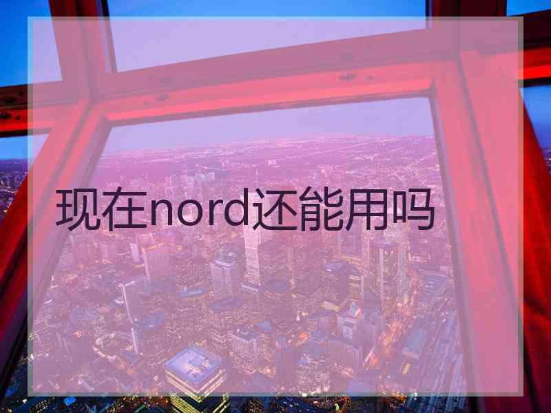 现在nord还能用吗