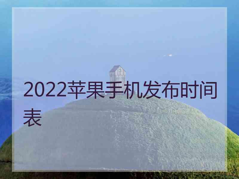 2022苹果手机发布时间表