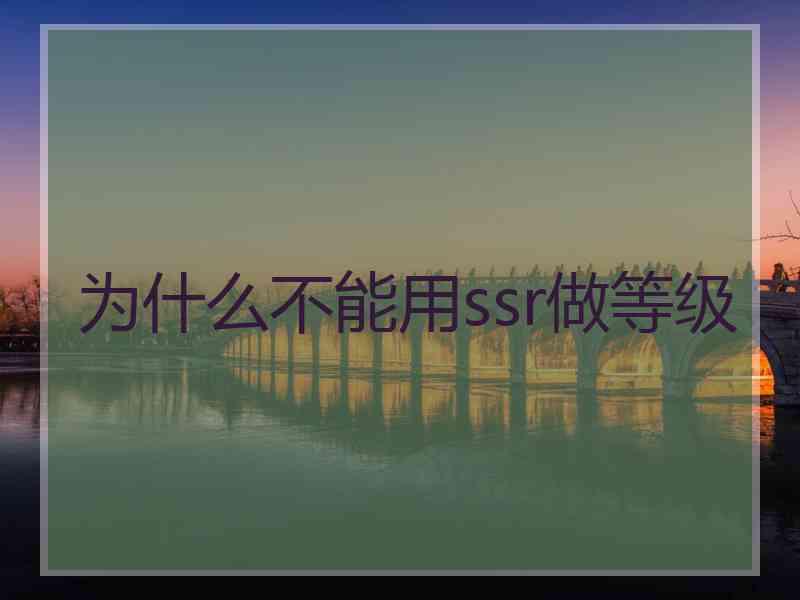 为什么不能用ssr做等级