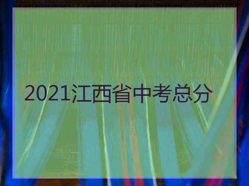 2021江西省中考总分