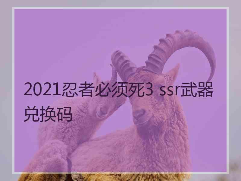 2021忍者必须死3 ssr武器兑换码