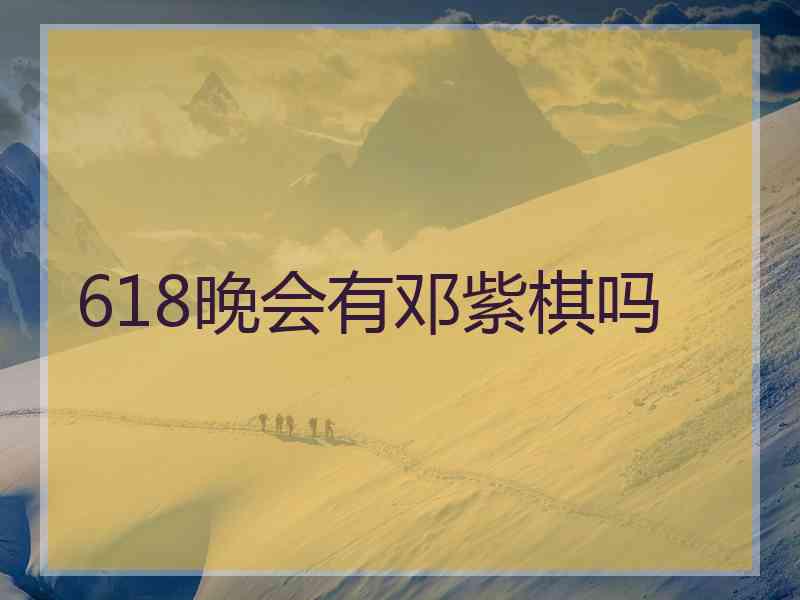 618晚会有邓紫棋吗