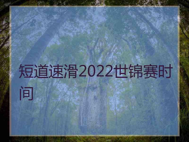 短道速滑2022世锦赛时间