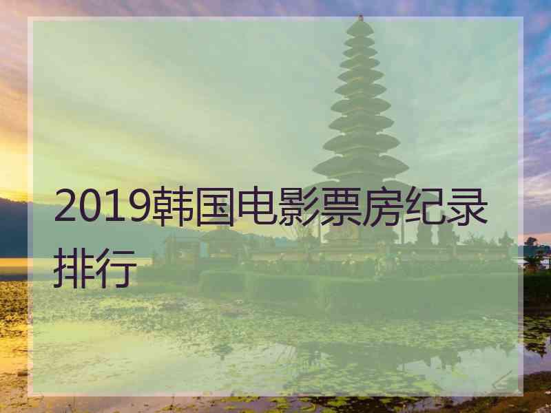 2019韩国电影票房纪录排行