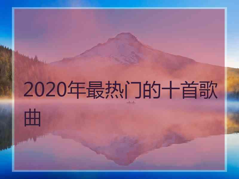 2020年最热门的十首歌曲