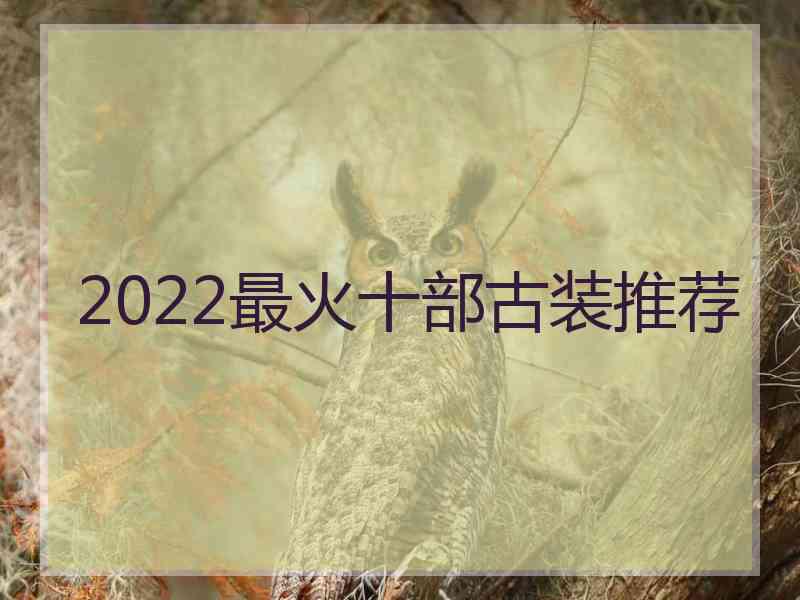 2022最火十部古装推荐