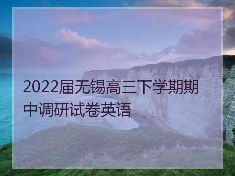 2022届无锡高三下学期期中调研试卷英语