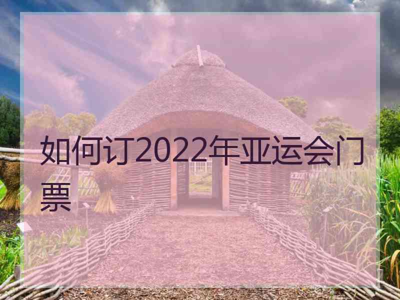 如何订2022年亚运会门票