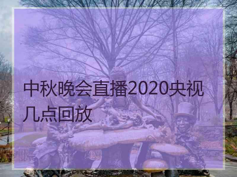 中秋晚会直播2020央视几点回放