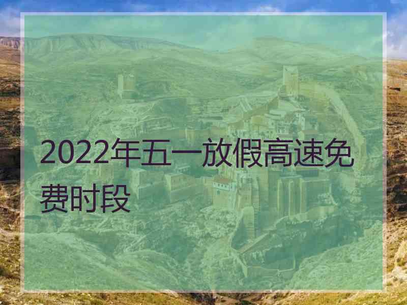 2022年五一放假高速免费时段