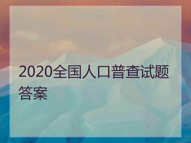 2020全国人口普查试题答案