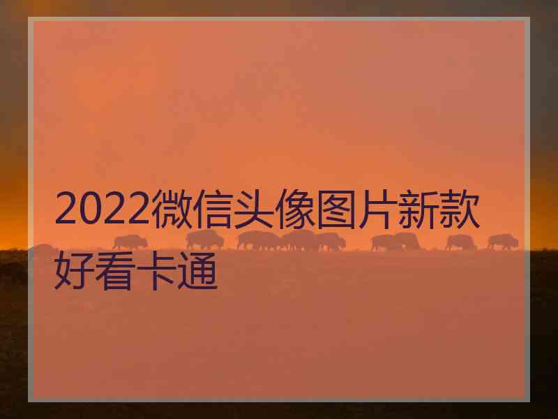 2022微信头像图片新款好看卡通