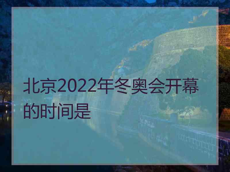 北京2022年冬奥会开幕的时间是