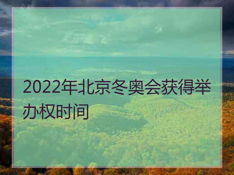 2022年北京冬奥会获得举办权时间