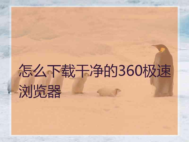 怎么下载干净的360极速浏览器