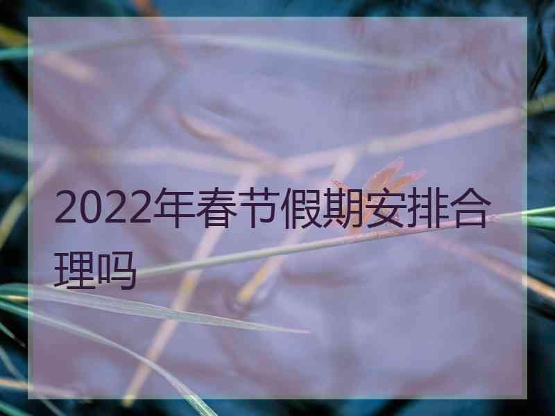 2022年春节假期安排合理吗