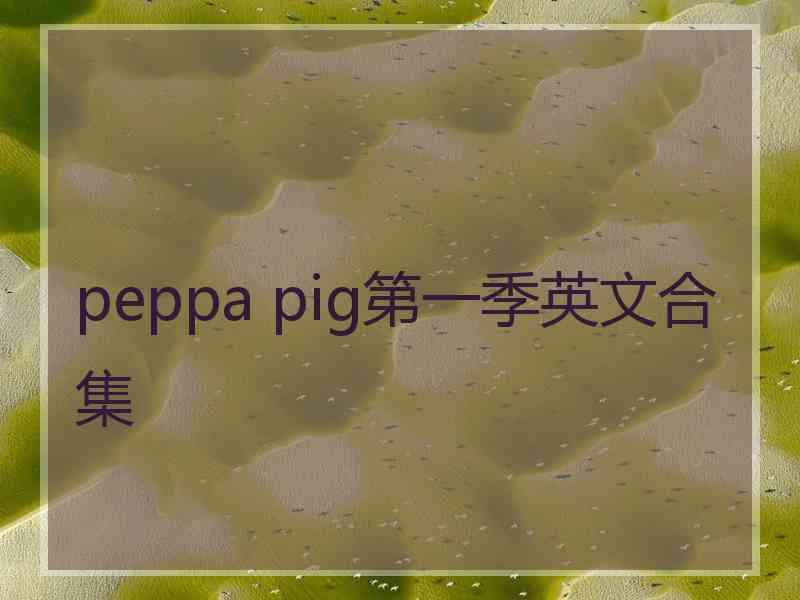 peppa pig第一季英文合集