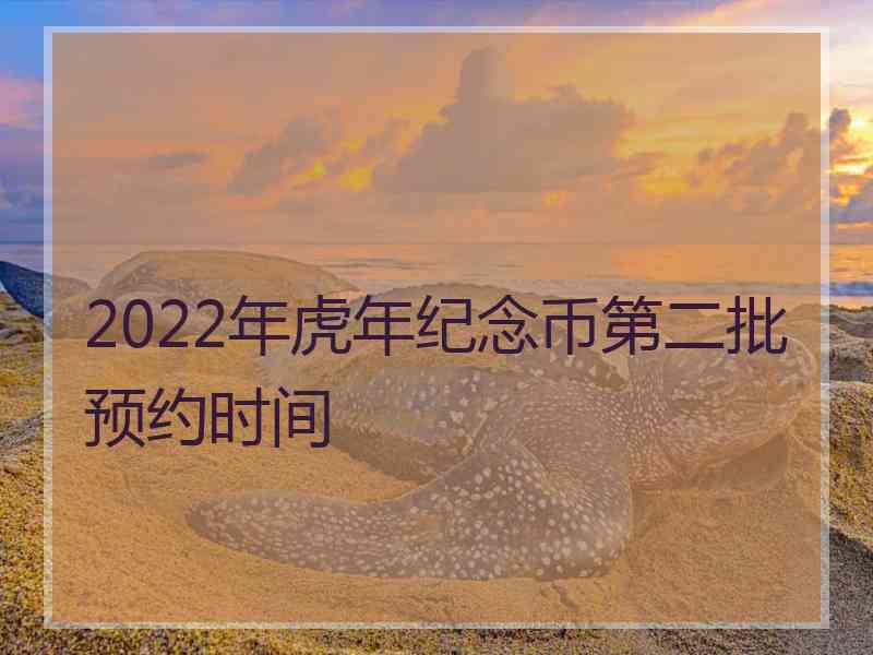 2022年虎年纪念币第二批预约时间