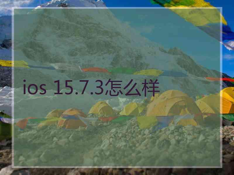 ios 15.7.3怎么样