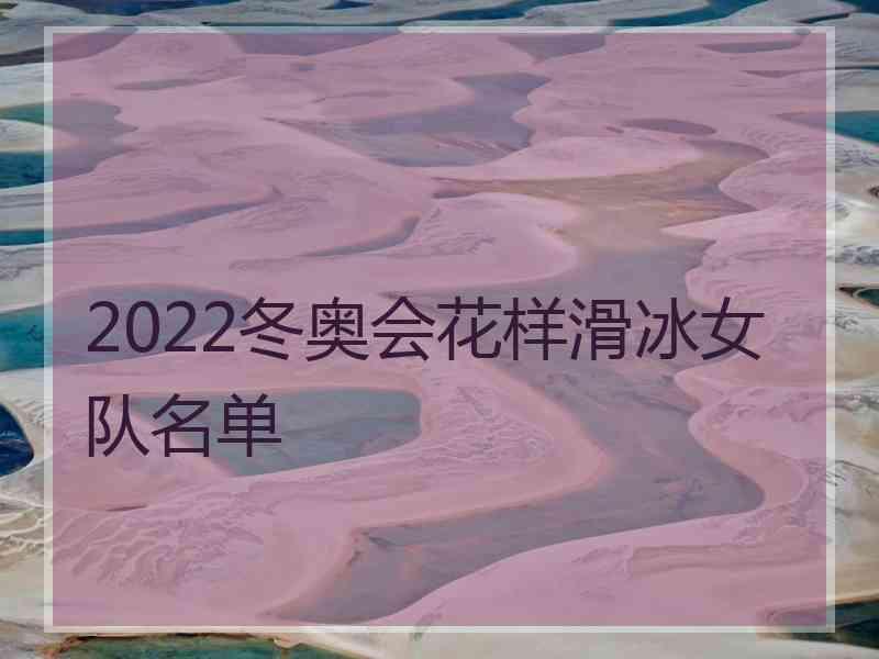 2022冬奥会花样滑冰女队名单