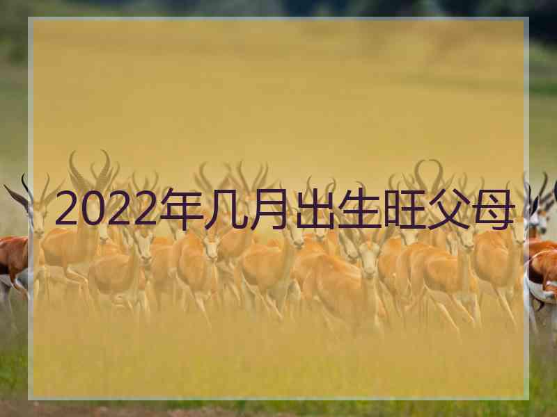 2022年几月出生旺父母