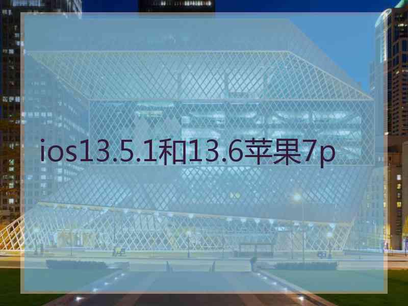 ios13.5.1和13.6苹果7p