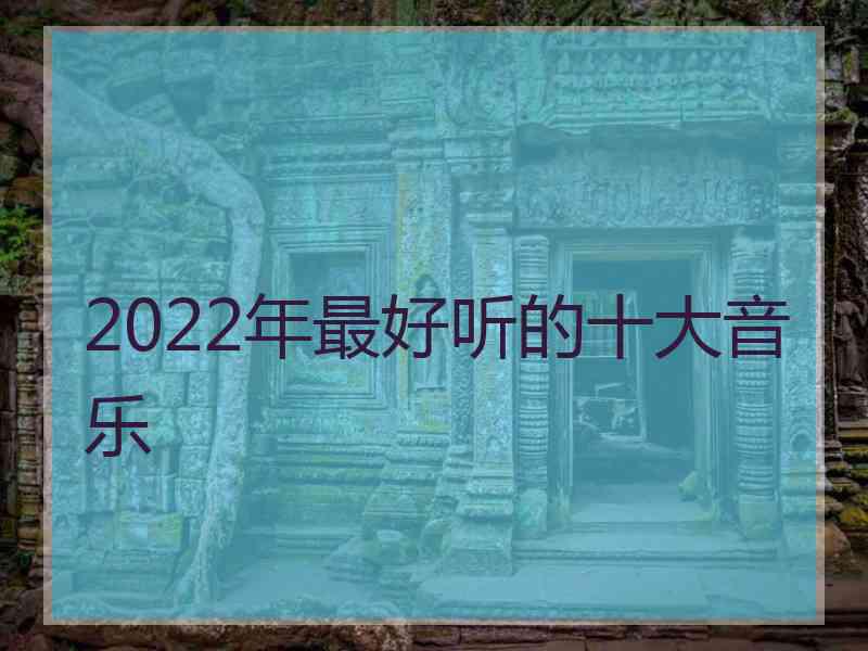 2022年最好听的十大音乐