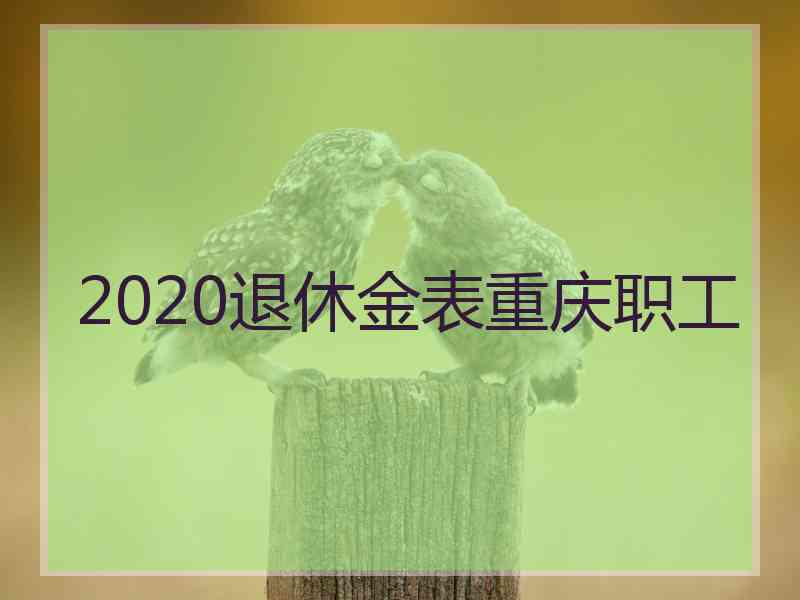 2020退休金表重庆职工