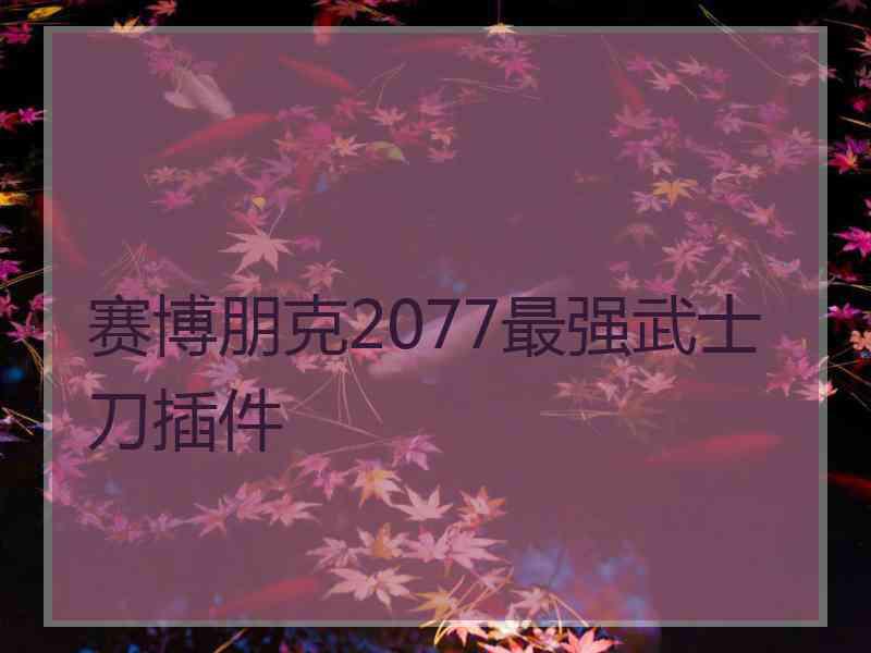 赛博朋克2077最强武士刀插件