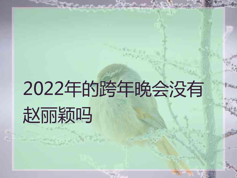 2022年的跨年晚会没有赵丽颖吗