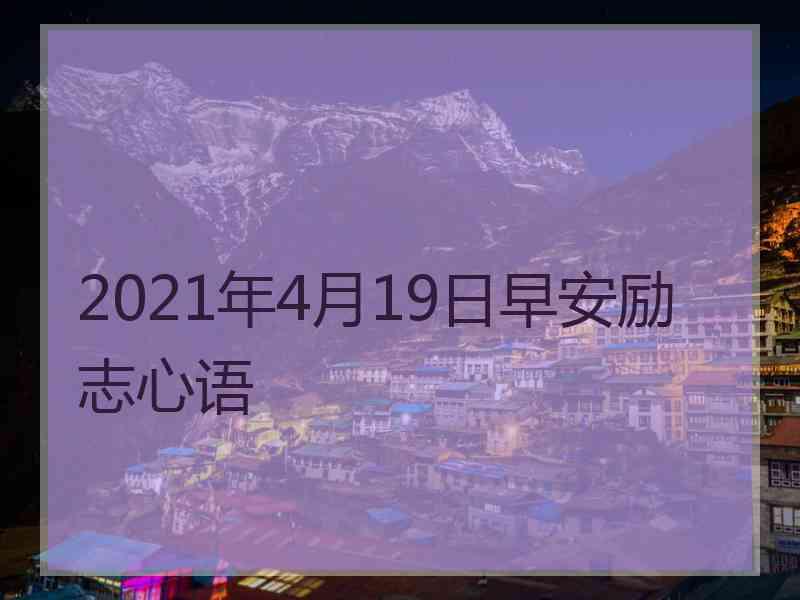 2021年4月19日早安励志心语