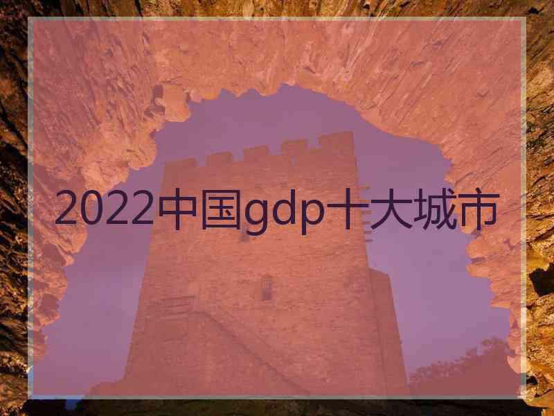 2022中国gdp十大城市