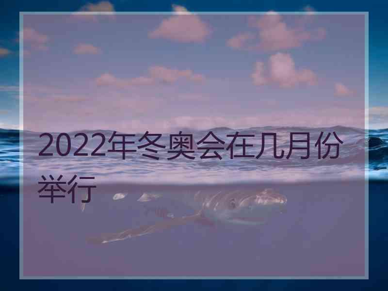 2022年冬奥会在几月份举行