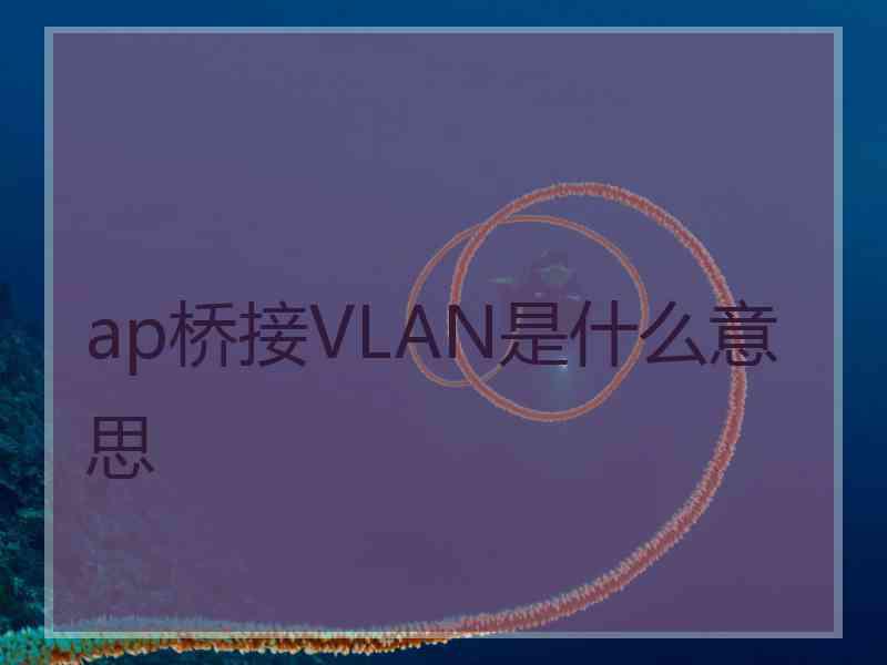 ap桥接VLAN是什么意思