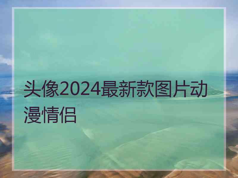 头像2024最新款图片动漫情侣