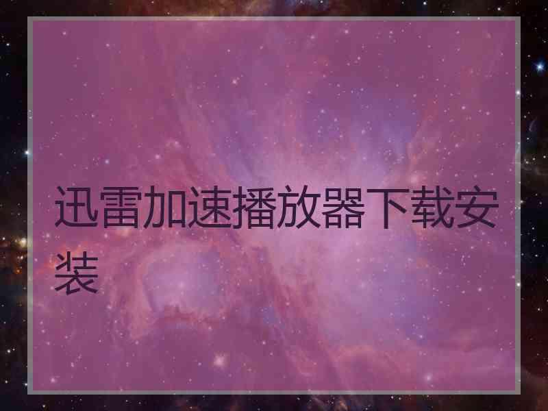 迅雷加速播放器下载安装