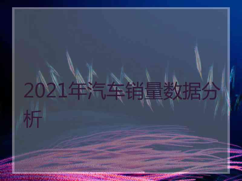 2021年汽车销量数据分析