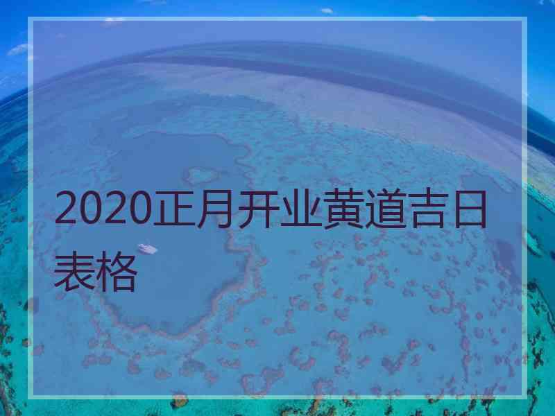 2020正月开业黄道吉日表格