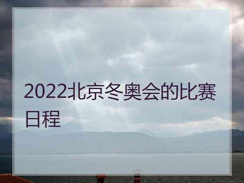 2022北京冬奥会的比赛日程