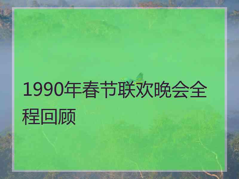 1990年春节联欢晚会全程回顾